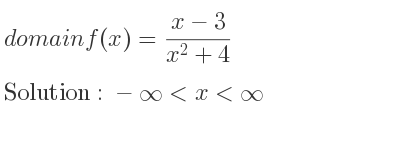 The domain of f(x)=(x-3)/(x^2+4) is -infinity <x<infinity